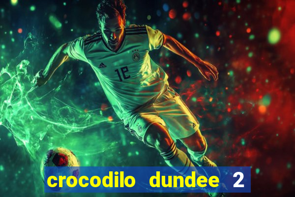 crocodilo dundee 2 filme completo dublado